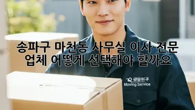 송파구 마천동 사무실 이사 전문 업체, 어떻게 선택해야 할까요?